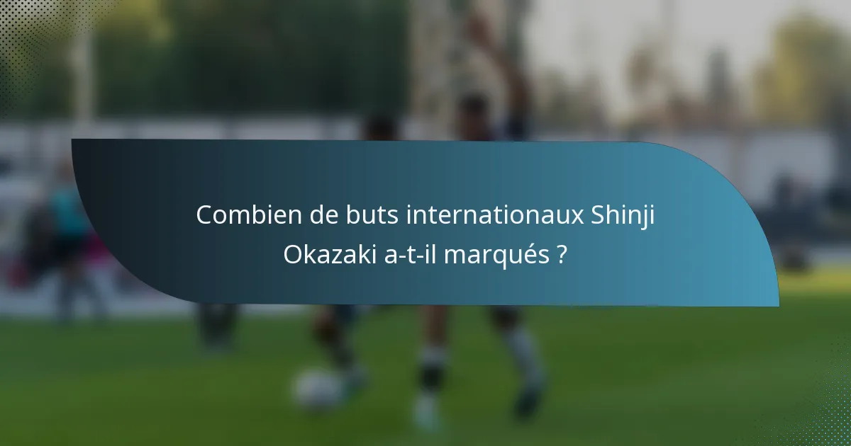 Combien de buts internationaux Shinji Okazaki a-t-il marqués ?