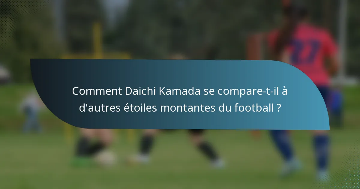 Comment Daichi Kamada se compare-t-il à d'autres étoiles montantes du football ?