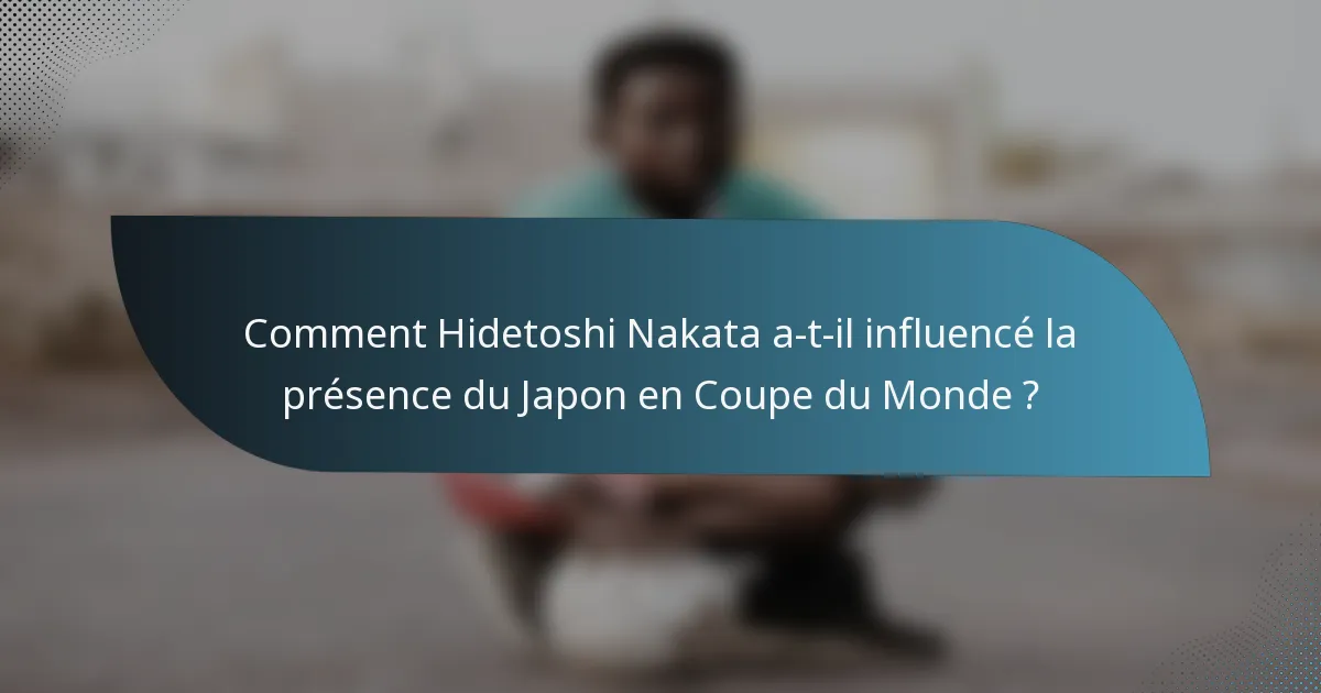 Comment Hidetoshi Nakata a-t-il influencé la présence du Japon en Coupe du Monde ?