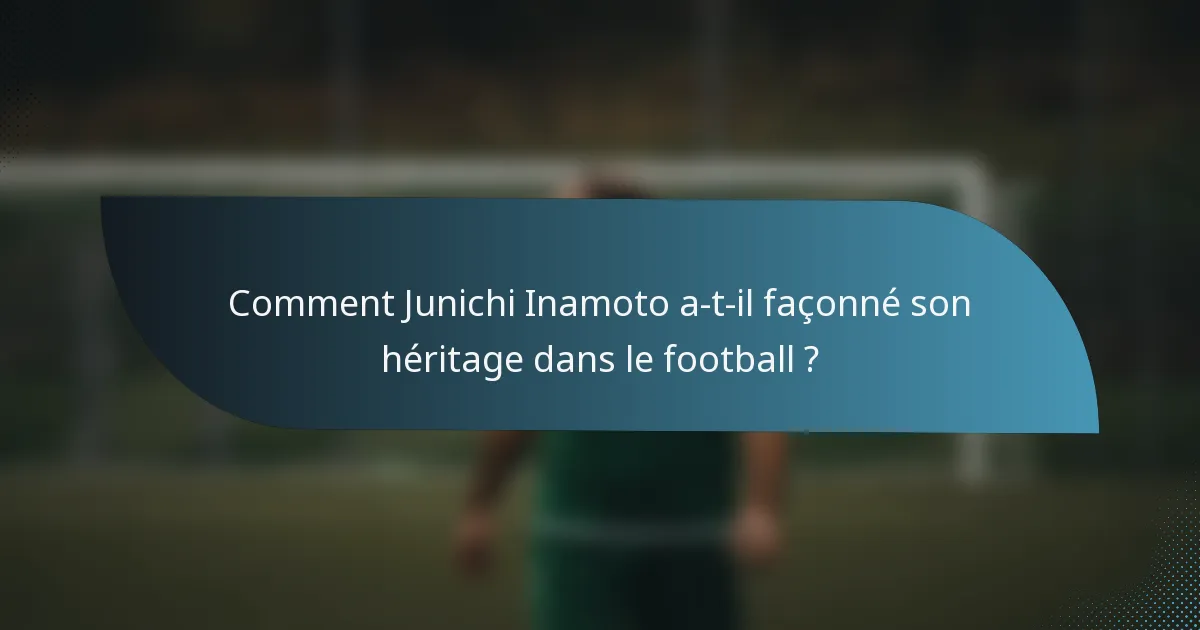 Comment Junichi Inamoto a-t-il façonné son héritage dans le football ?