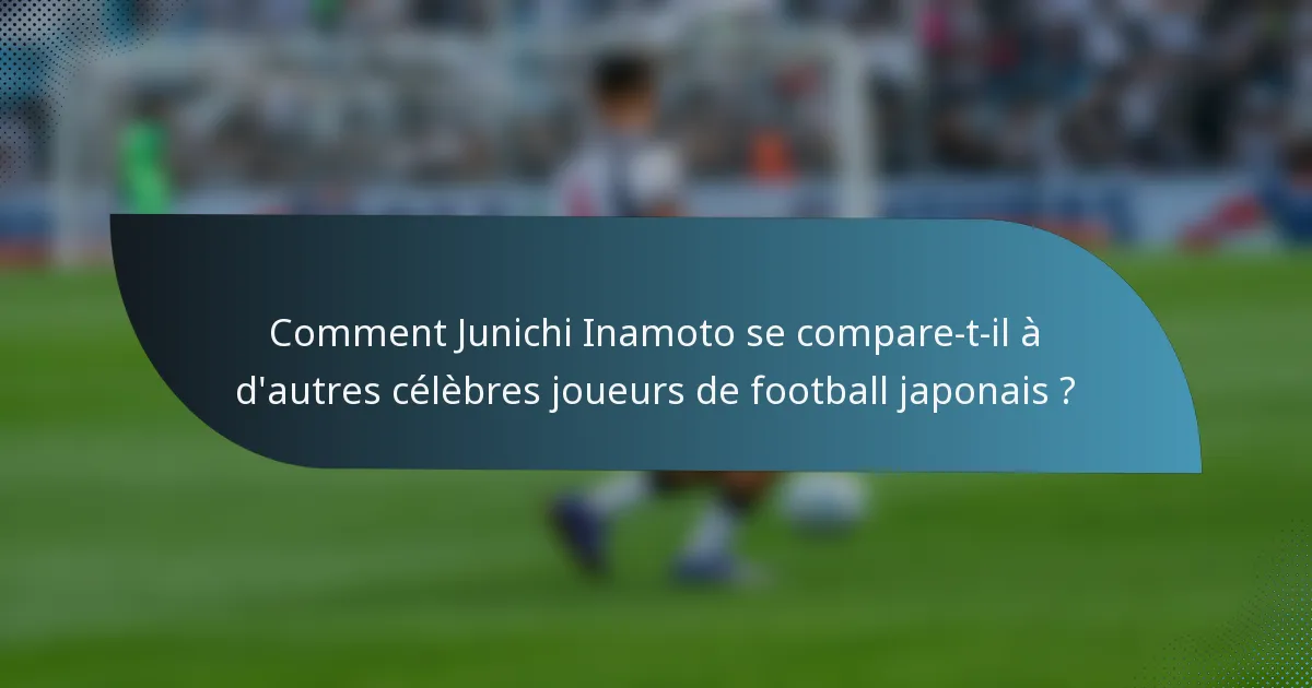 Comment Junichi Inamoto se compare-t-il à d'autres célèbres joueurs de football japonais ?