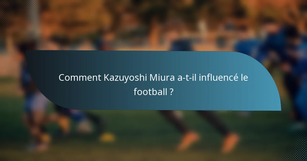 Comment Kazuyoshi Miura a-t-il influencé le football ?