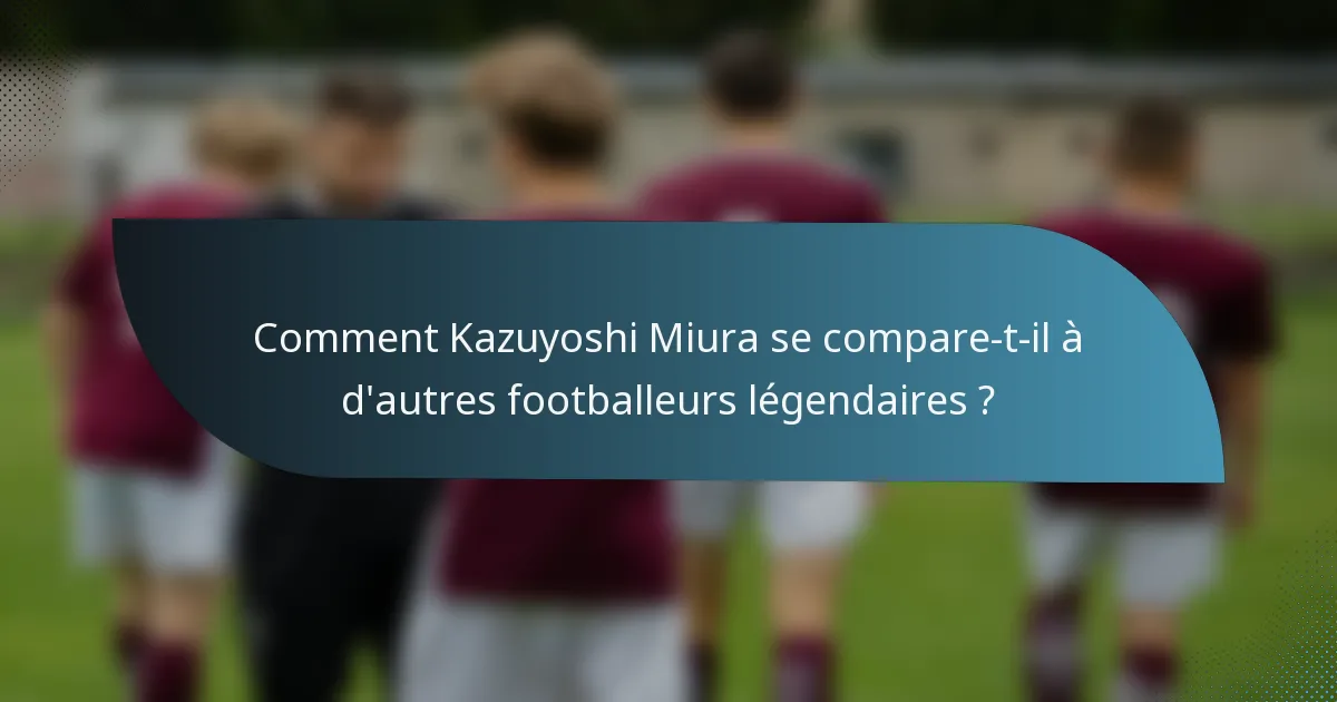 Comment Kazuyoshi Miura se compare-t-il à d'autres footballeurs légendaires ?