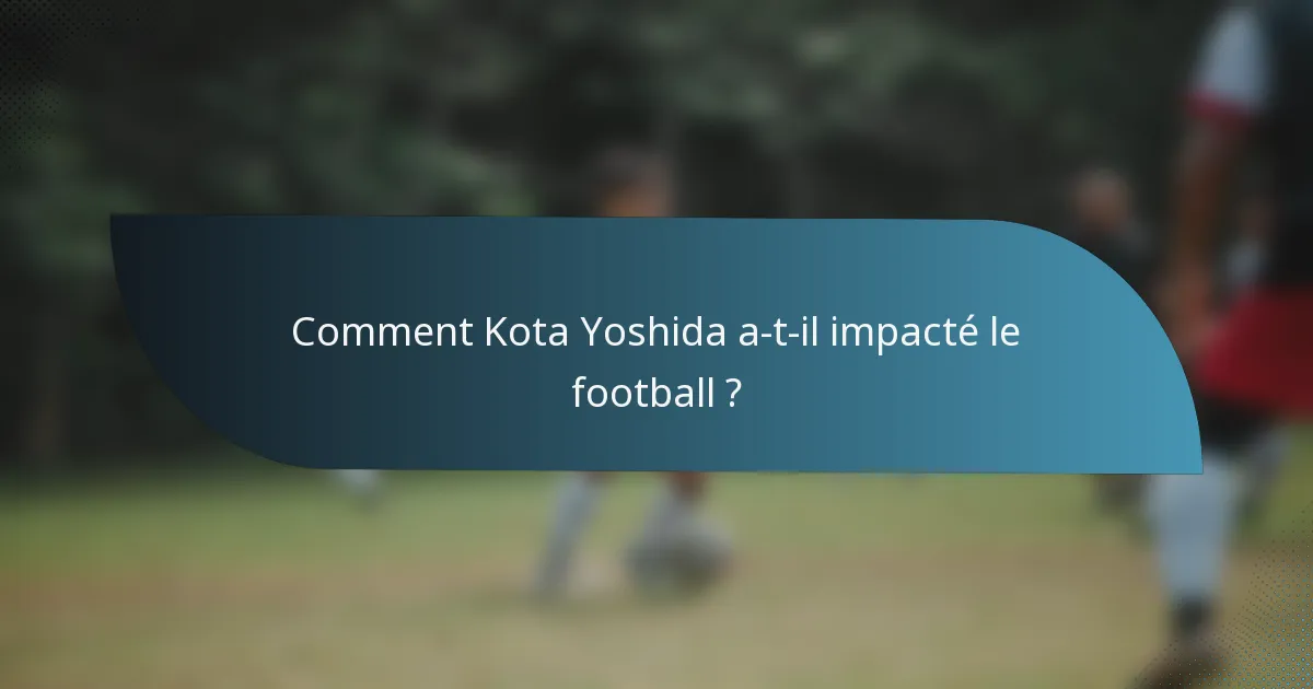 Comment Kota Yoshida a-t-il impacté le football ?