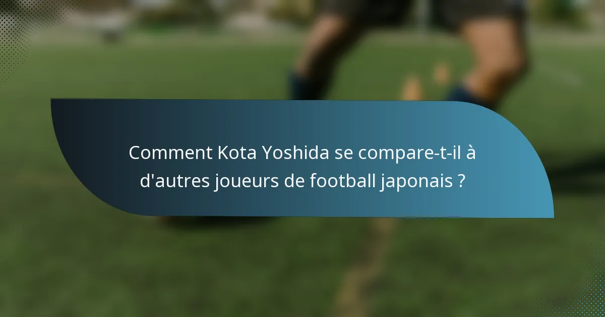 Comment Kota Yoshida se compare-t-il à d'autres joueurs de football japonais ?