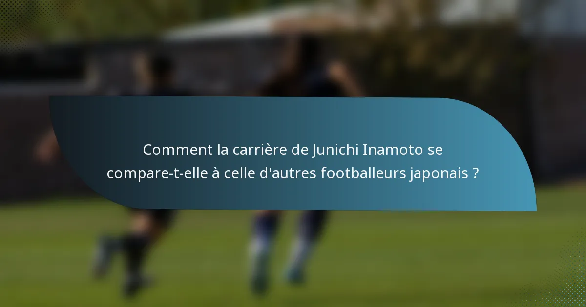 Comment la carrière de Junichi Inamoto se compare-t-elle à celle d'autres footballeurs japonais ?