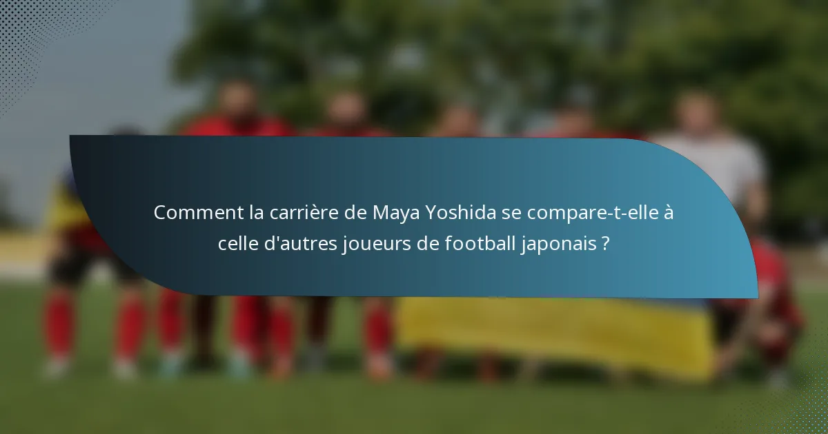 Comment la carrière de Maya Yoshida se compare-t-elle à celle d'autres joueurs de football japonais ?