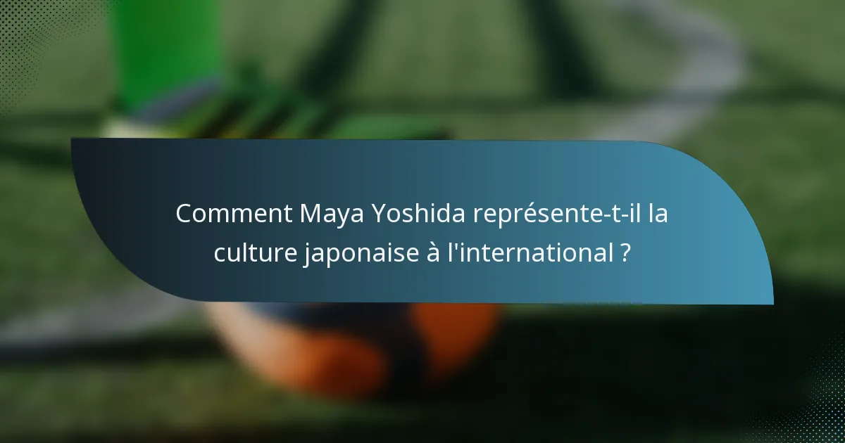 Comment Maya Yoshida représente-t-il la culture japonaise à l'international ?