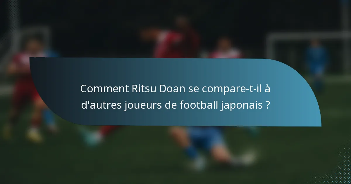 Comment Ritsu Doan se compare-t-il à d'autres joueurs de football japonais ?