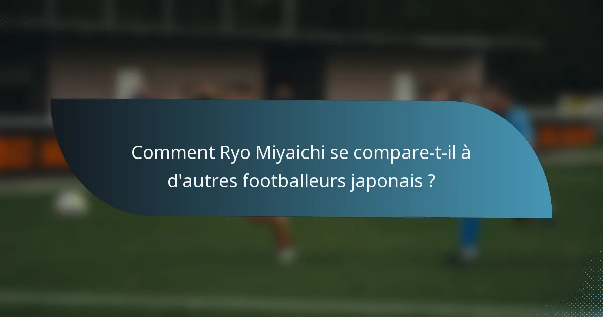 Comment Ryo Miyaichi se compare-t-il à d'autres footballeurs japonais ?