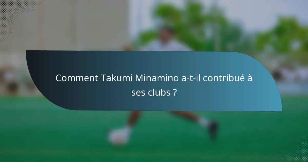Comment Takumi Minamino a-t-il contribué à ses clubs ?