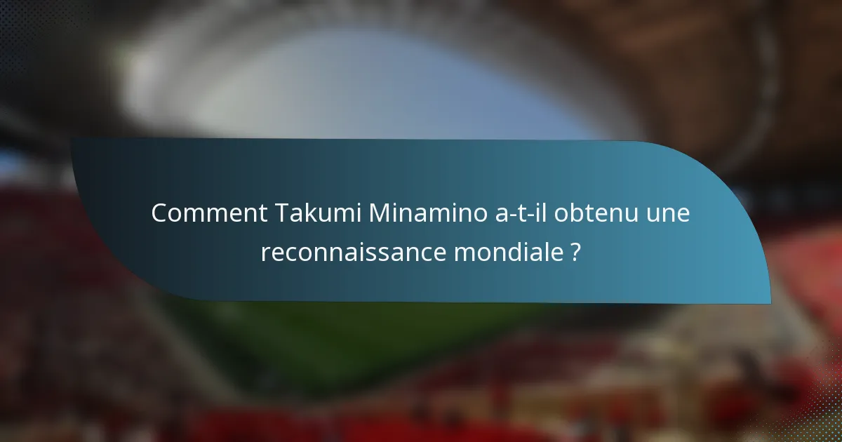 Comment Takumi Minamino a-t-il obtenu une reconnaissance mondiale ?