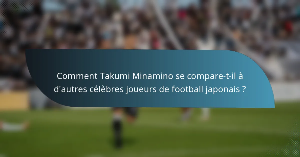 Comment Takumi Minamino se compare-t-il à d'autres célèbres joueurs de football japonais ?