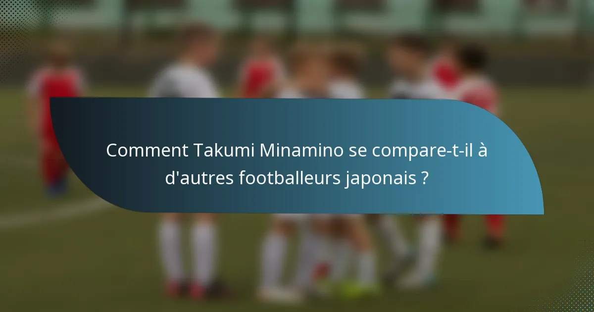 Comment Takumi Minamino se compare-t-il à d'autres footballeurs japonais ?
