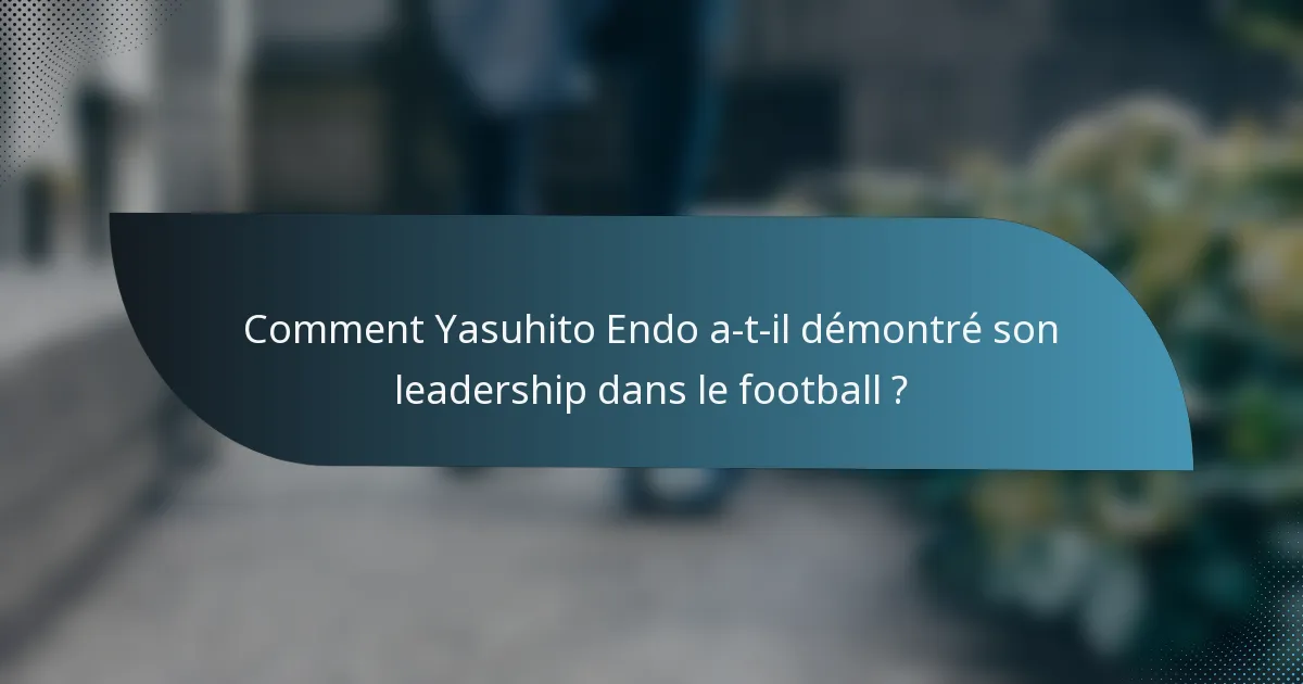 Comment Yasuhito Endo a-t-il démontré son leadership dans le football ?