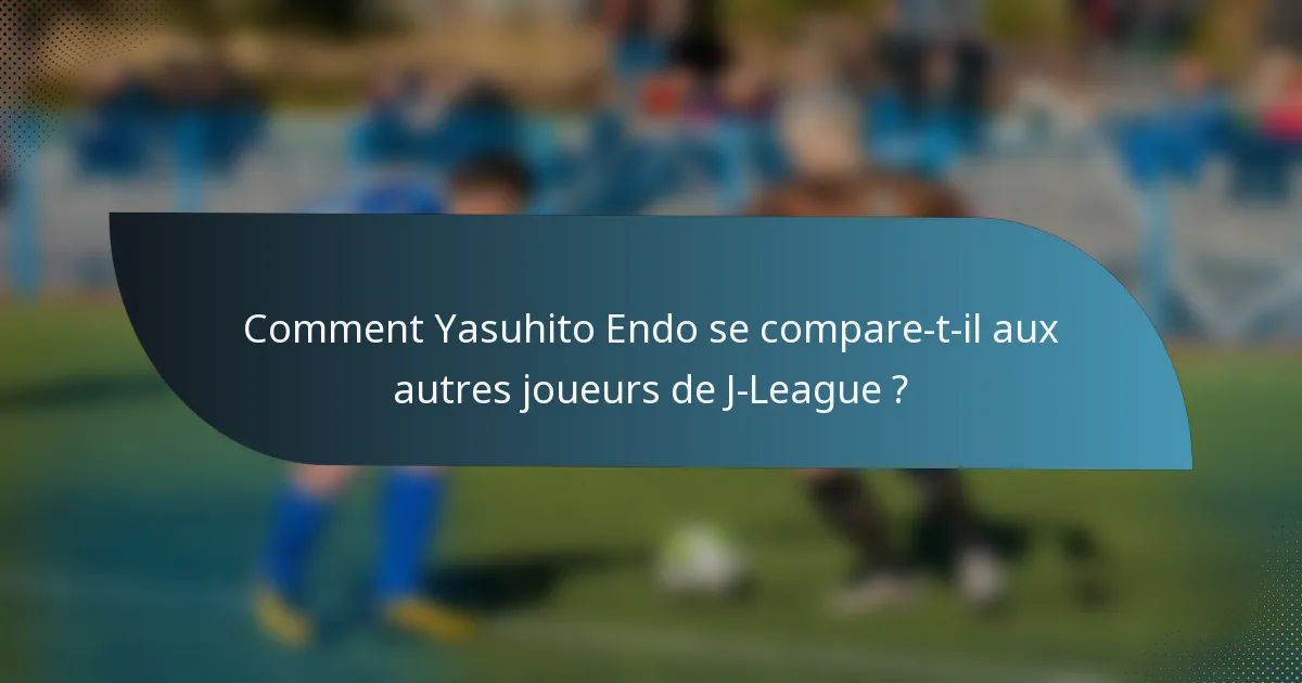 Comment Yasuhito Endo se compare-t-il aux autres joueurs de J-League ?