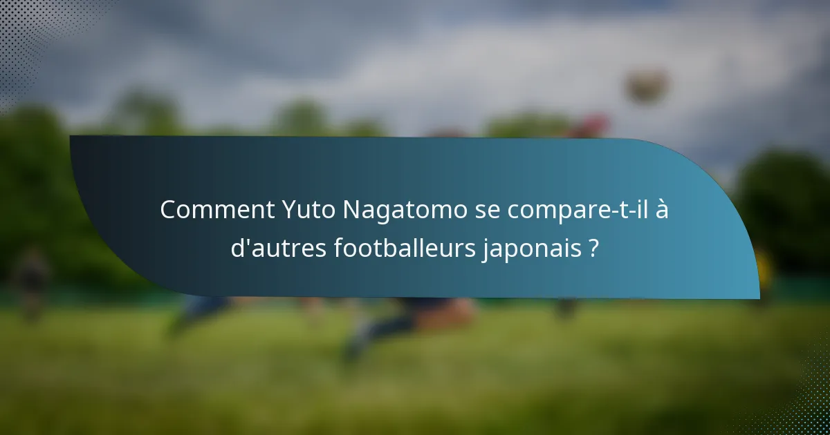 Comment Yuto Nagatomo se compare-t-il à d'autres footballeurs japonais ?