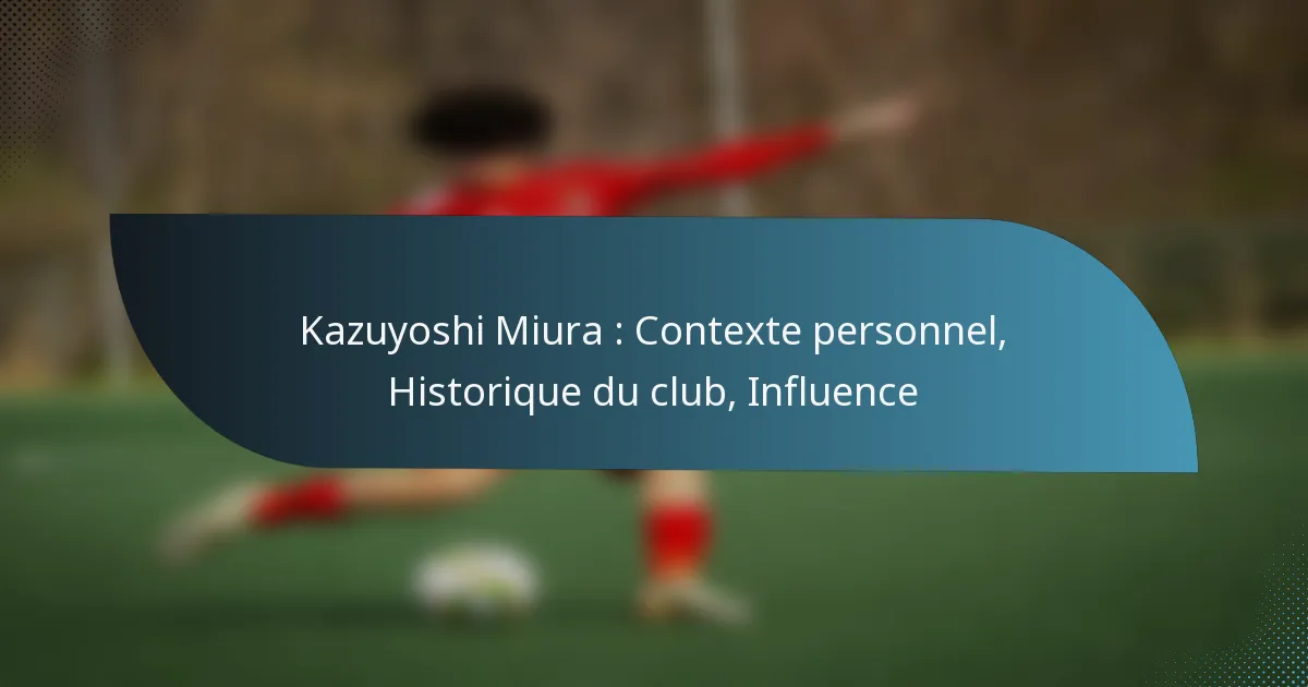 Kazuyoshi Miura : Contexte personnel, Historique du club, Influence