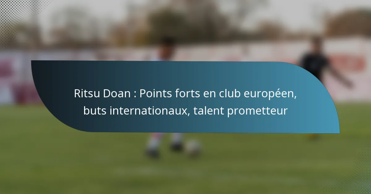 Ritsu Doan : Points forts en club européen, buts internationaux, talent prometteur