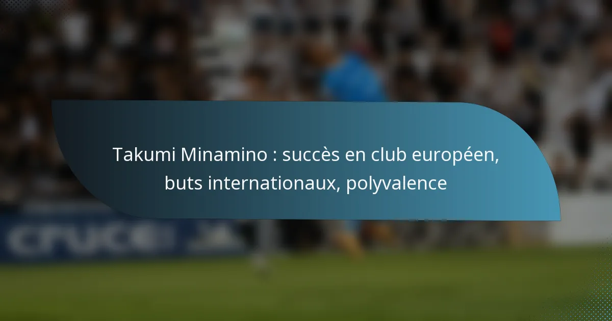 Takumi Minamino : succès en club européen, buts internationaux, polyvalence