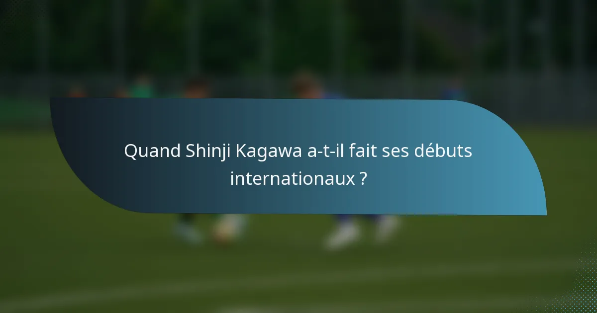 Quand Shinji Kagawa a-t-il fait ses débuts internationaux ?