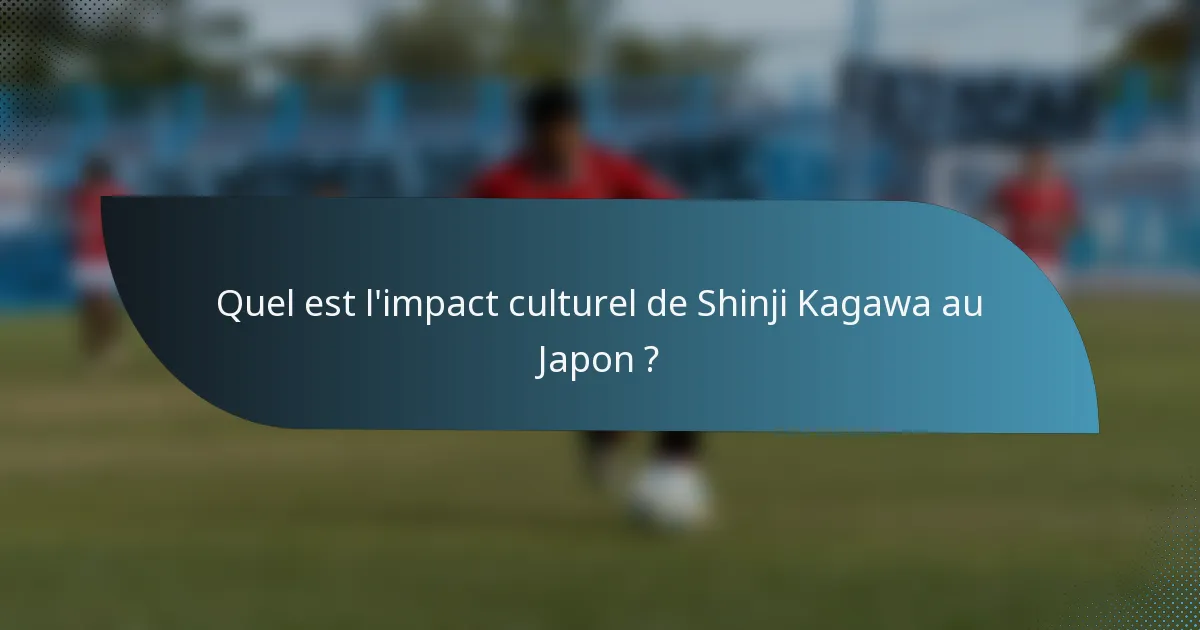 Quel est l'impact culturel de Shinji Kagawa au Japon ?