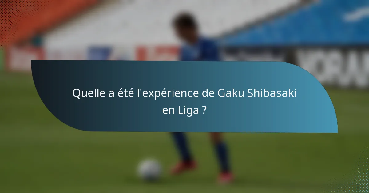 Quelle a été l'expérience de Gaku Shibasaki en Liga ?