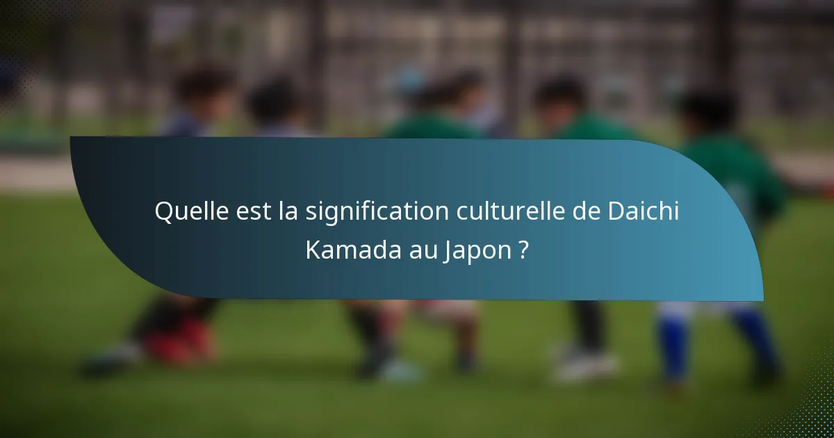 Quelle est la signification culturelle de Daichi Kamada au Japon ?