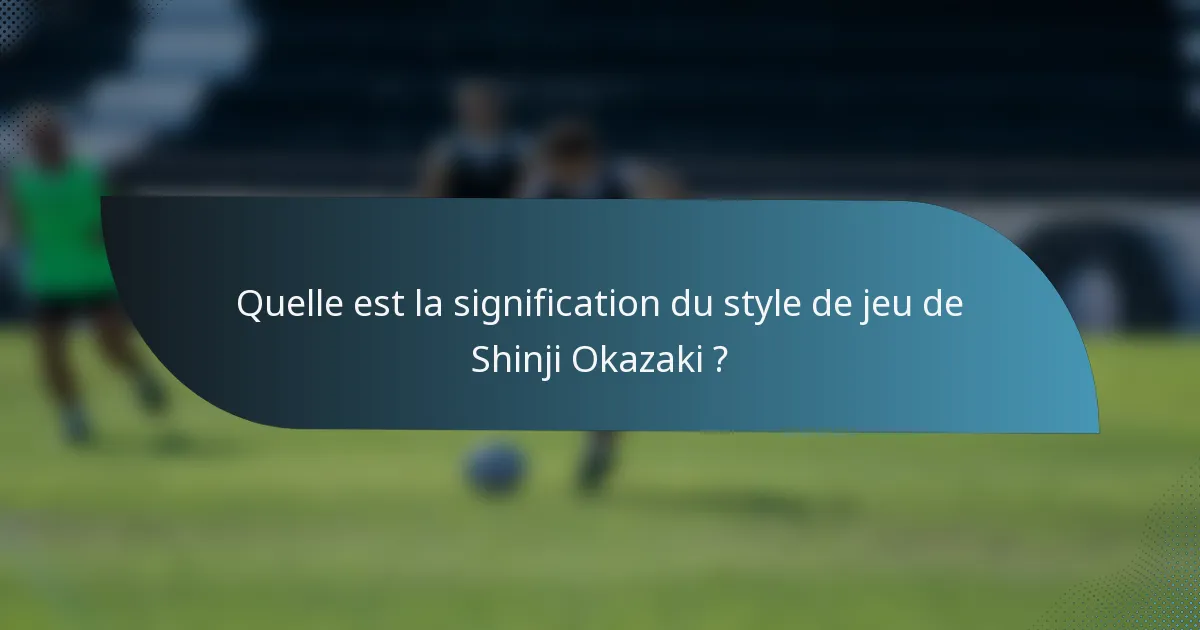 Quelle est la signification du style de jeu de Shinji Okazaki ?