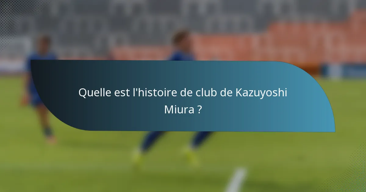 Quelle est l'histoire de club de Kazuyoshi Miura ?