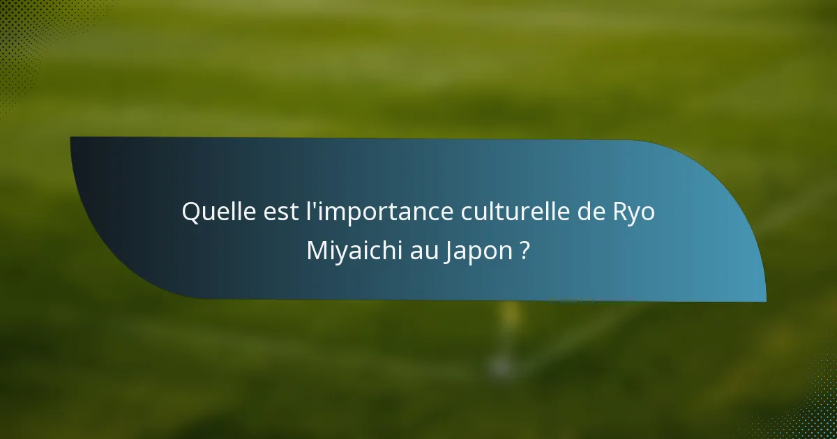 Quelle est l'importance culturelle de Ryo Miyaichi au Japon ?