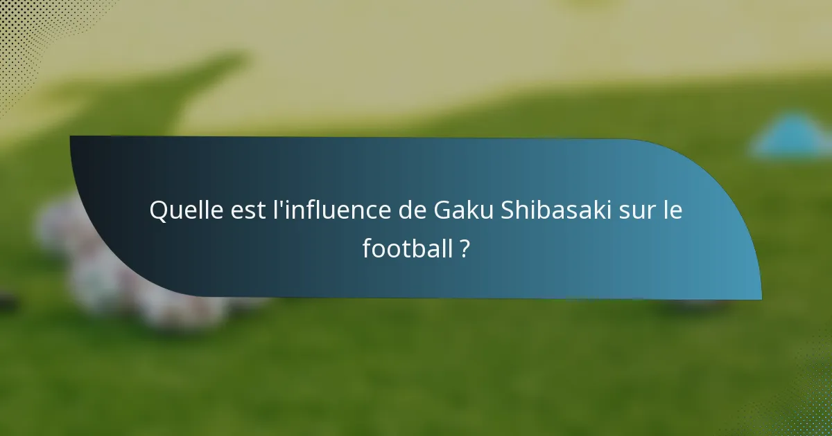Quelle est l'influence de Gaku Shibasaki sur le football ?