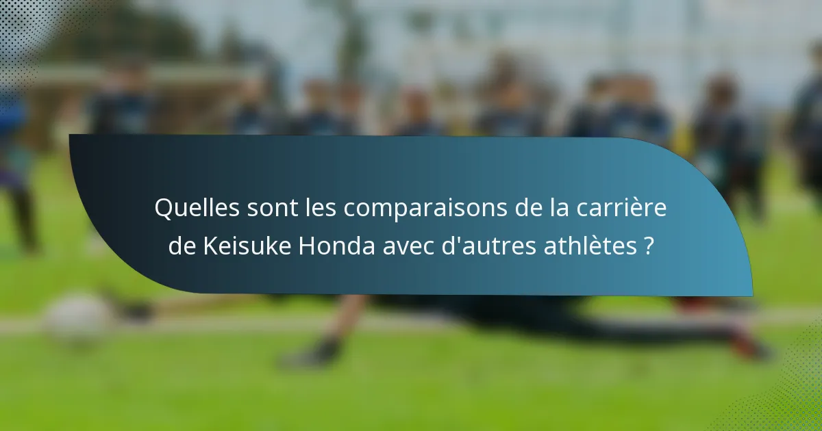 Quelles sont les comparaisons de la carrière de Keisuke Honda avec d'autres athlètes ?