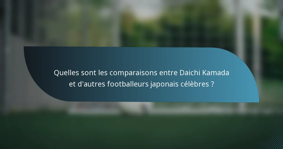 Quelles sont les comparaisons entre Daichi Kamada et d'autres footballeurs japonais célèbres ?