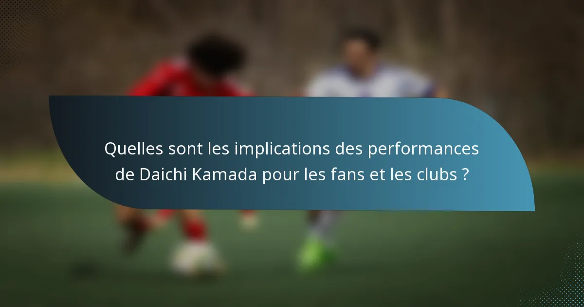 Quelles sont les implications des performances de Daichi Kamada pour les fans et les clubs ?