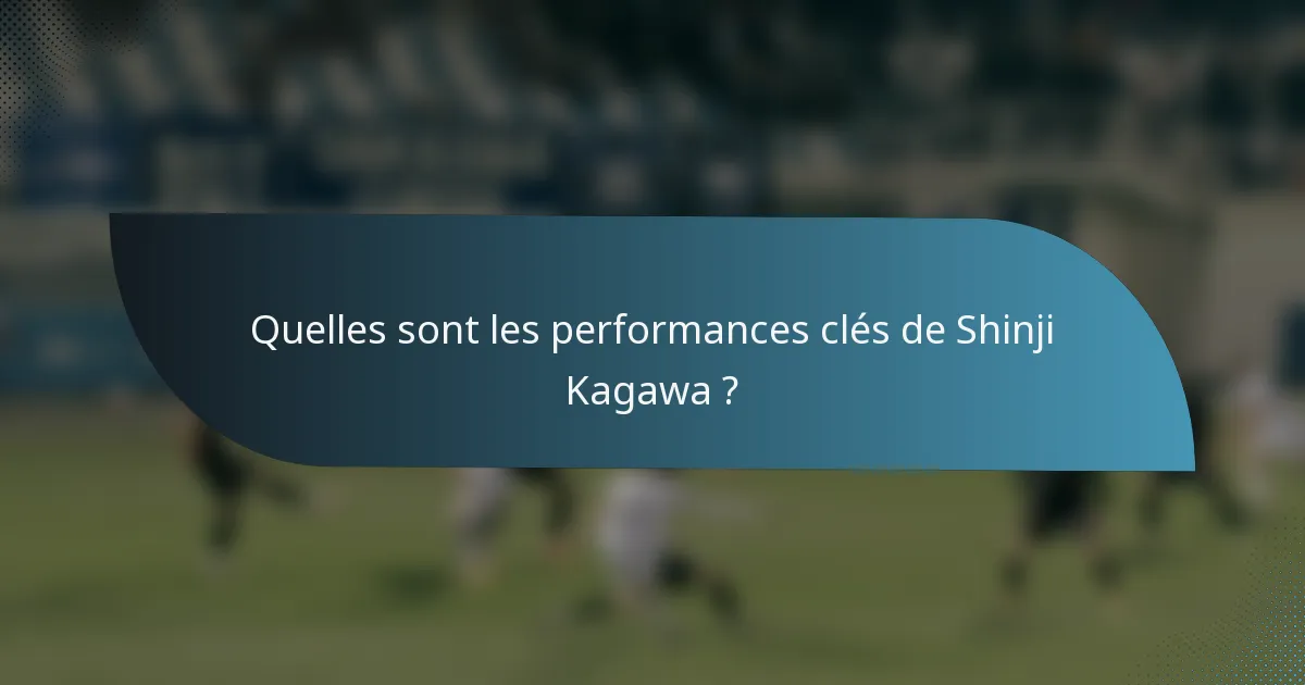 Quelles sont les performances clés de Shinji Kagawa ?