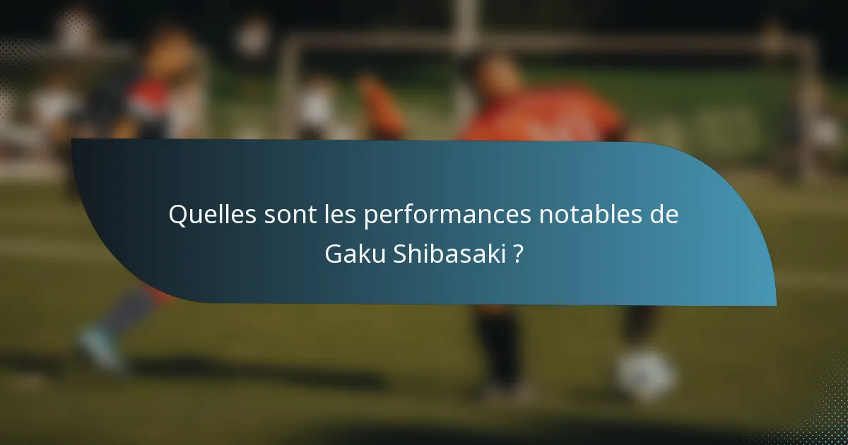 Quelles sont les performances notables de Gaku Shibasaki ?