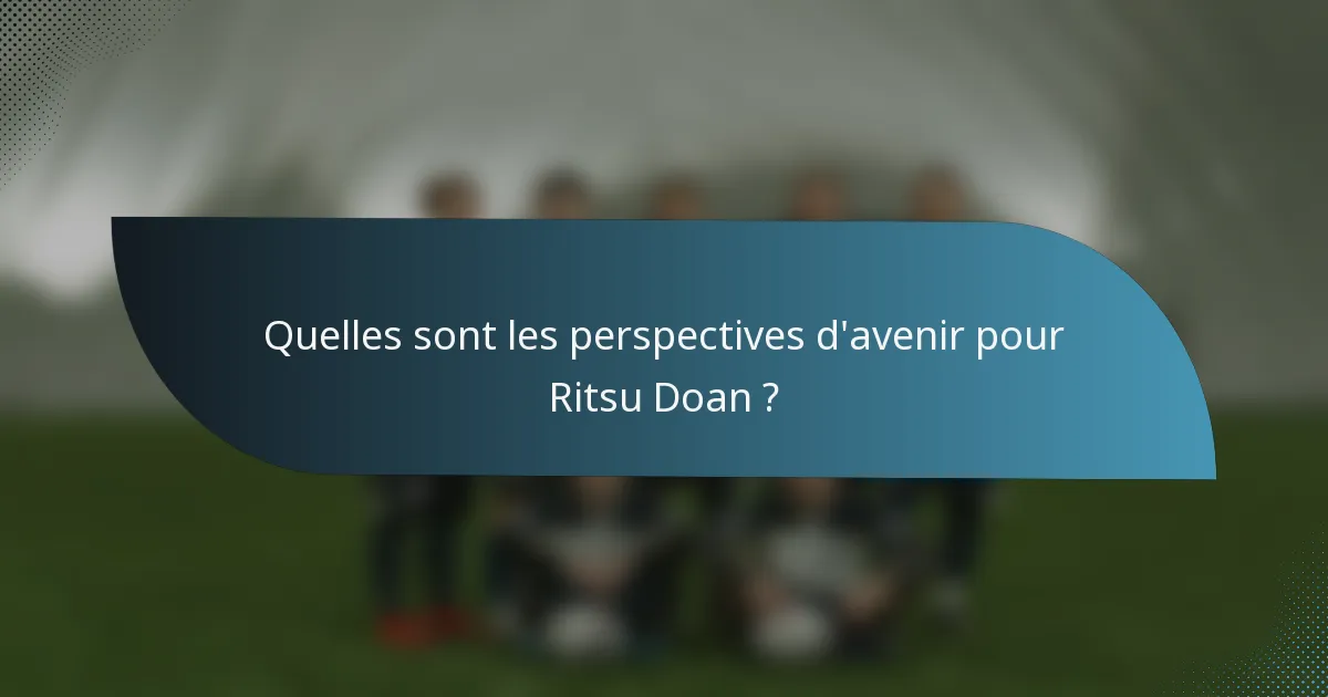 Quelles sont les perspectives d'avenir pour Ritsu Doan ?