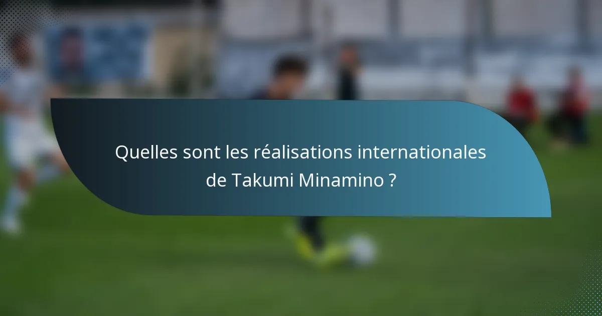Quelles sont les réalisations internationales de Takumi Minamino ?