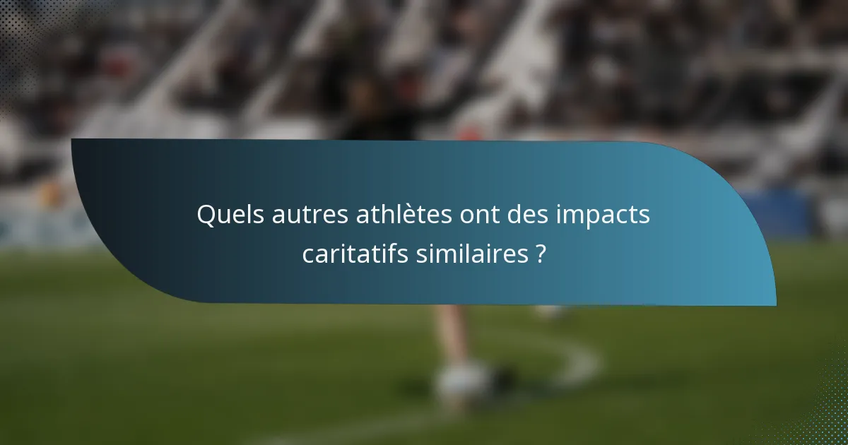 Quels autres athlètes ont des impacts caritatifs similaires ?