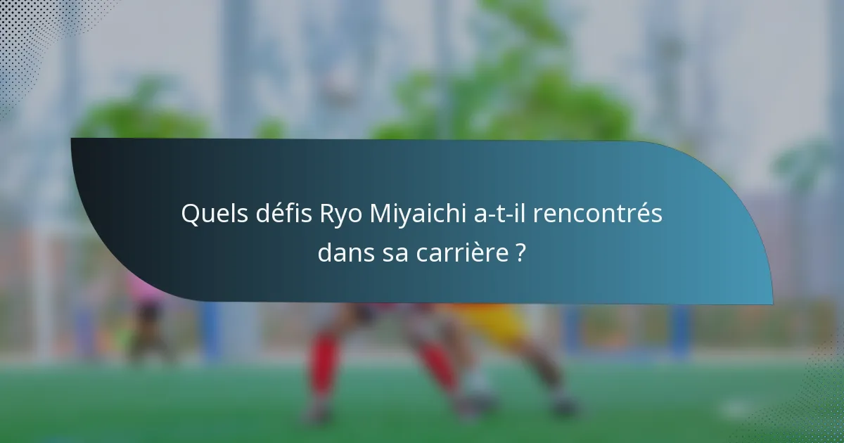 Quels défis Ryo Miyaichi a-t-il rencontrés dans sa carrière ?