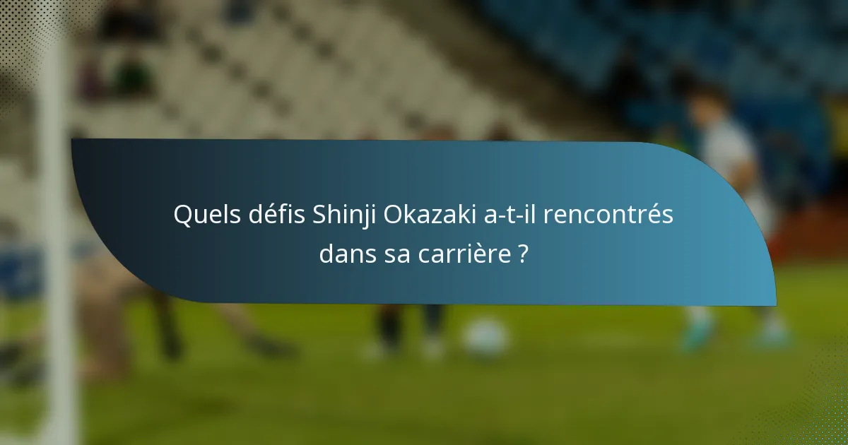 Quels défis Shinji Okazaki a-t-il rencontrés dans sa carrière ?