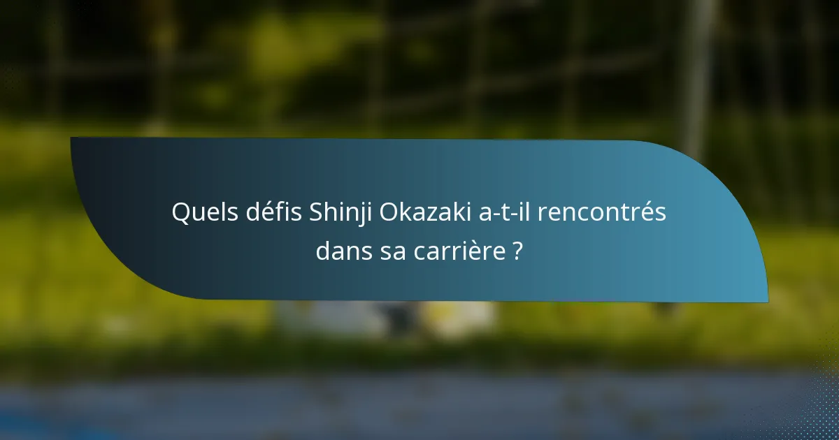 Quels défis Shinji Okazaki a-t-il rencontrés dans sa carrière ?