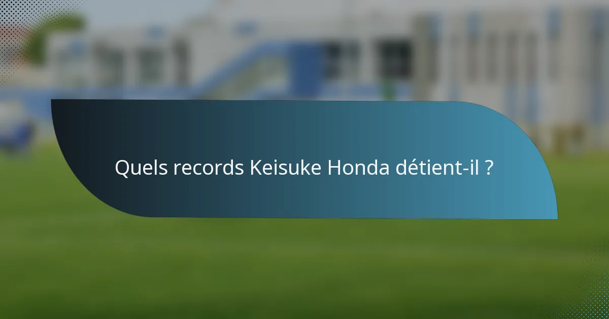 Quels records Keisuke Honda détient-il ?