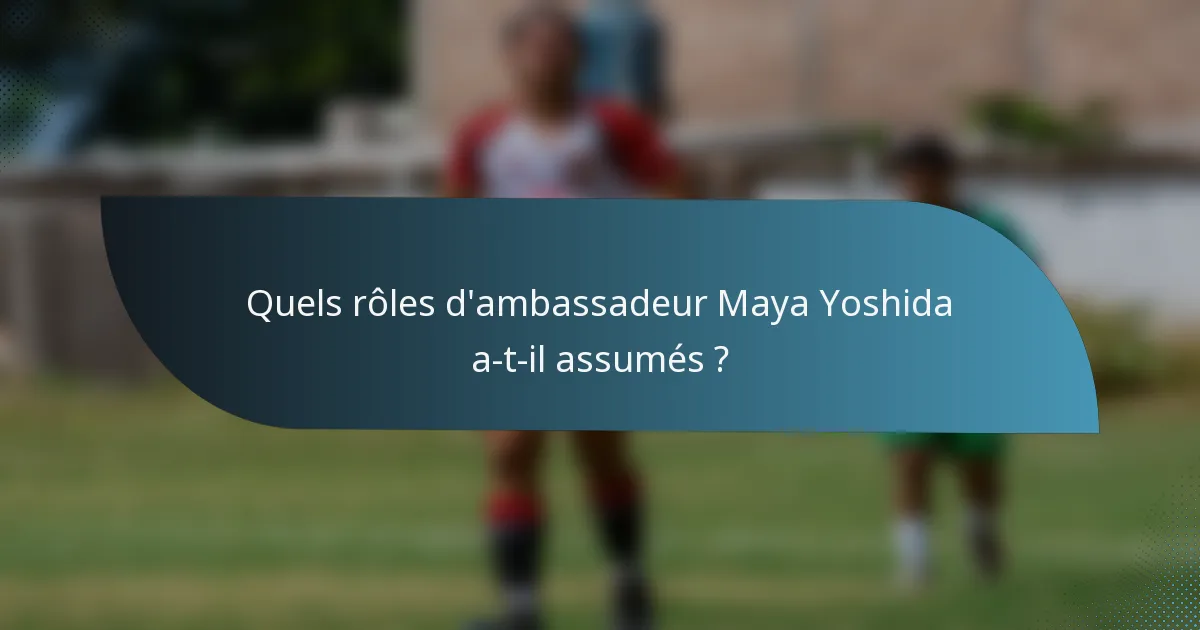 Quels rôles d'ambassadeur Maya Yoshida a-t-il assumés ?