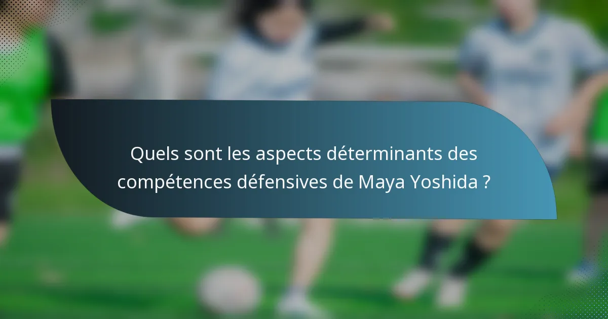 Quels sont les aspects déterminants des compétences défensives de Maya Yoshida ?