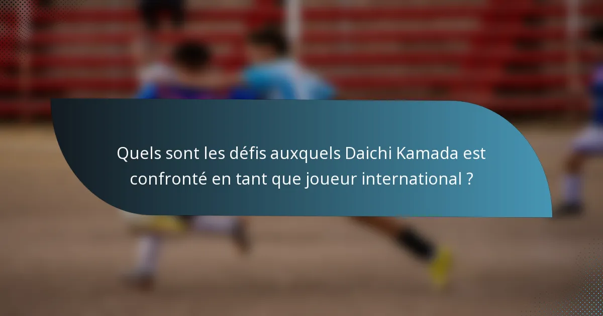 Quels sont les défis auxquels Daichi Kamada est confronté en tant que joueur international ?
