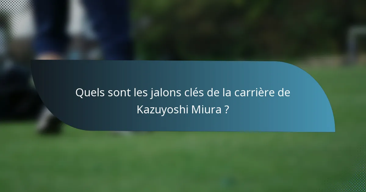 Quels sont les jalons clés de la carrière de Kazuyoshi Miura ?