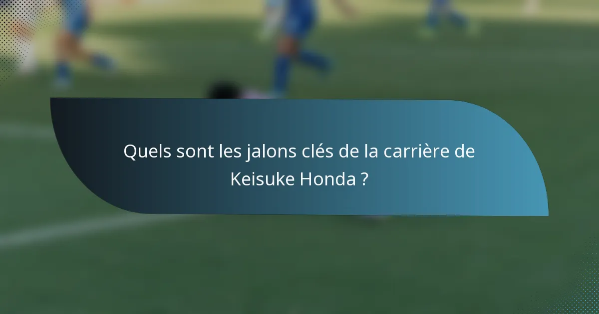 Quels sont les jalons clés de la carrière de Keisuke Honda ?