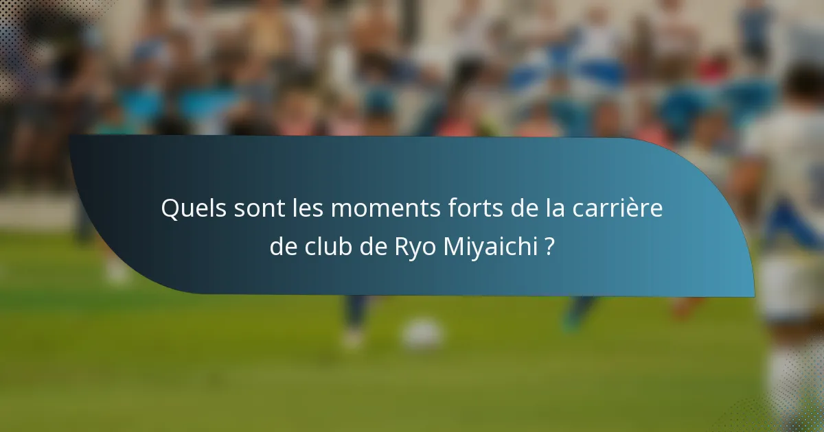 Quels sont les moments forts de la carrière de club de Ryo Miyaichi ?